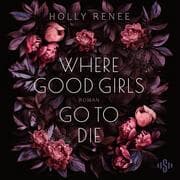 Cover von Where Good Girls Go To Die (Good Girls 1)