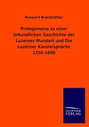 Cover von Prolegomena zu einer Urkundlichen Geschichte der Luzerner Mundart und Die Luzerner Kanzleisprache 1250-1600