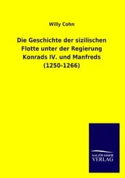 Cover von Die Geschichte der sizilischen Flotte unter der Regierung Konrads IV.und Manfreds (1250-1266)