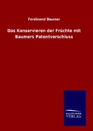 Cover von Das Konservieren der Früchte mit Baumers Patentverschluss
