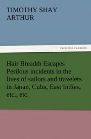 Cover von Hair Breadth Escapes Perilous incidents in the lives of sailors and travelers in Japan, Cuba, East Indies, etc., etc.