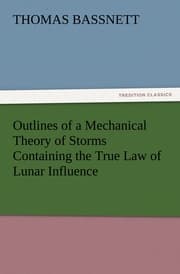 Cover von Outlines of a Mechanical Theory of Storms Containing the True Law of Lunar Influence