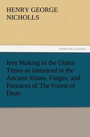 Cover von Iron Making in the Olden Times as instanced in the Ancient Mines, Forges, and Furnaces of The Forest of Dean