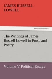 Cover von The Writings of James Russell Lowell in Prose and Poetry, Volume V Political Essays