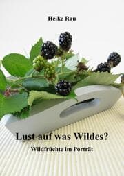 Cover von Lust auf was Wildes? - Wildfrüchte im Porträt