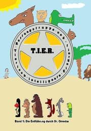 Cover von T.I.E.R.- Tierisch intelligente Eingreif- und Rettungstruppe Band 1- Die Entführung durch Dr. Omedar