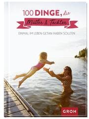 Cover von 100 Dinge, die Mütter und Töchter einmal im Leben getan haben sollten