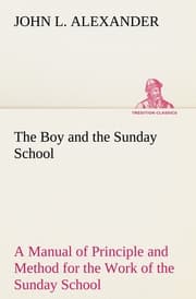 Cover von The Boy and the Sunday School A Manual of Principle and Method for the Work of the Sunday School with Teen Age Boys