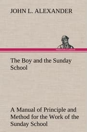 Cover von The Boy and the Sunday School A Manual of Principle and Method for the Work of the Sunday School with Teen Age Boys