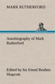 Cover von Autobiography of Mark Rutherford, Edited by his friend Reuben Shapcott