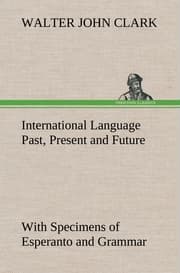 Cover von International Language Past, Present and Future: With Specimens of Esperanto and Grammar