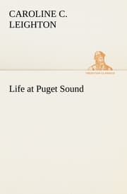 Cover von Life at Puget Sound: With Sketches of Travel in Washington Territory, British Columbia, Oregon and California