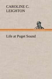 Cover von Life at Puget Sound: With Sketches of Travel in Washington Territory, British Columbia, Oregon and California
