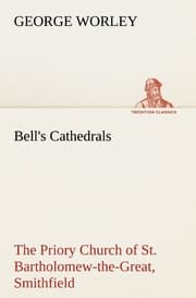 Cover von Bell's Cathedrals: The Priory Church of St.Bartholomew-the-Great, Smithfield A Short History of the Foundation and a Description of the Fabric and also of the Church of St.Bartholomew-the-Less