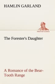 Cover von The Forester's Daughter A Romance of the Bear-Tooth Range
