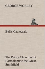 Cover von Bell's Cathedrals: The Priory Church of St.Bartholomew-the-Great, Smithfield A Short History of the Foundation and a Description of the Fabric and also of the Church of St.Bartholomew-the-Less