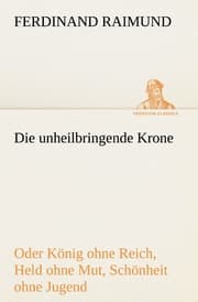 Cover von Die unheilbringende Krone (oder König ohne Reich, Held ohne Mut, Schönheit ohne Jugend)