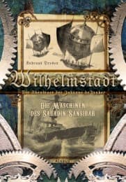 Cover von Wilhelmstadt.Die Abenteuer der Johanne deJonker.Band 1 - Die Maschinen des Saladin Sansibar