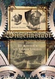 Cover von Wilhelmstadt. Die Abenteuer der Johanne deJonker. Band 1 - Die Maschinen des Saladin Sansibar
