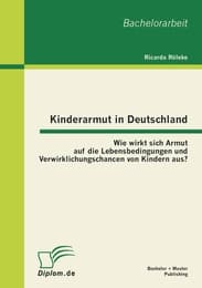 Cover von Kinderarmut in Deutschland: Wie wirkt sich Armut auf die Lebensbedingungen und Verwirklichungschancen von Kindern aus?