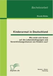 Cover von Kinderarmut in Deutschland: Wie wirkt sich Armut auf die Lebensbedingungen und Verwirklichungschancen von Kindern aus?