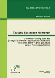 Cover von Tausche Sex gegen Nahrung?: Eine Untersuchung über das gleichgeschlechtliche soziosexuelle Verhalten weiblicher Bonobos (Pan paniscus) bei der Nahrungsaufnahme