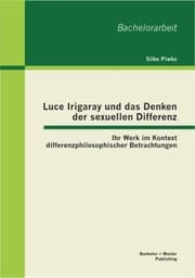 Cover von Luce Irigaray und das Denken der sexuellen Differenz: Ihr Werk im Kontext differenzphilosophischer Betrachtungen