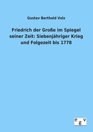Cover von Friedrich der Große im Spiegel seiner Zeit: Siebenjähriger Krieg und Folgezeit bis 1778