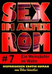 Cover von Sex im alten Rom 7 - Ein Weinsäufer im Wahn