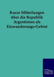 Cover von Kurze Mitteilungen über die Republik Argentinien als Einwanderungs-Gebiet