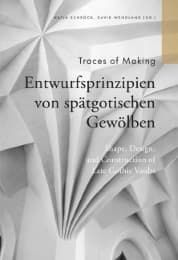 Cover von Traces of Making - Entwurfsprinzipien von spätgotischen Gewölben
