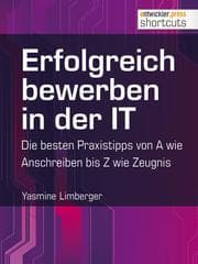 Cover von Erfolgreich bewerben in der IT - die besten Praxistipps von A wie (Anschreiben) bis Z (wie Zeugnis)