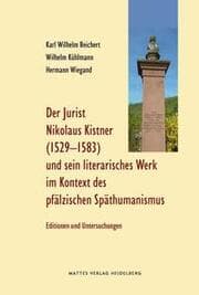 Cover von Der Jurist Nikolaus Kistner (Cisnerus), 1529-1583, und sein literarisches Werk im Kontext des pfälzischen Späthumanismus