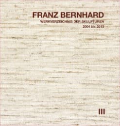 Cover von Franz Bernhard - Werkverzeichnis der Skulpturen 2004 bis 2013