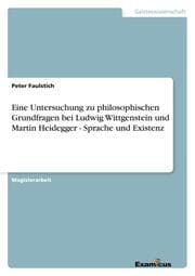 Cover von Eine Untersuchung zu philosophischen Grundfragen bei Ludwig Wittgenstein und Martin Heidegger - Sprache und Existenz