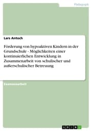 Cover von Förderung von hypoaktiven Kindern in der Grundschule - Möglichkeiten einer kontinuierlichen Entwicklung in Zusammenarbeit von schulischer und außerschulischer Betreuung