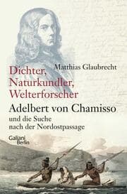 Cover von Dichter, Naturkundler, Welterforscher - Adelbert von Chamisso und die Suche nach der Nordostpassage