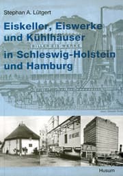 Cover von Eiskeller, Eiswerke und Kühlhäuser in Schleswig-Holstein und Hamburg