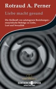 Cover von Liebe macht gesund: Die Heilkraft von salutogenen Beziehungen - essayistische Beiträge zu Liebe, Lust und Sexualität