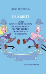 Cover von In Arbeit oder Szenen vom ersten Kennenlernen bis zur ersten gemeinsamen Wohnung