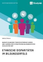Cover von Ethnische Disparitäten im Bildungserfolg. Warum schneiden türkischstämmige Kinder und Jugendliche im deutschen Bildungssystem schlechter ab?