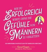 Cover von Wie du erfolgreich wirst, ohne die Gefühle von Männern zu verletzen