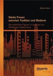 Cover von Starke Frauen zwischen Tradition und Moderne: Die weiblichen Figuren in Gottfried von Straßburgs Tristanroman