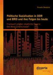 Cover von Politische Sozialisation in DDR und BRD und ihre Folgen bis heute: Inwieweit prägten staatliche Organe Ost-West-Unterschiede?