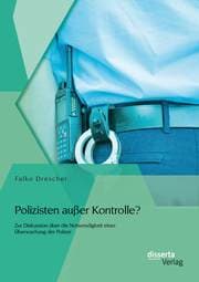 Cover von Polizisten außer Kontrolle? Zur Diskussion über die Notwendigkeit einer Überwachung der Polizei