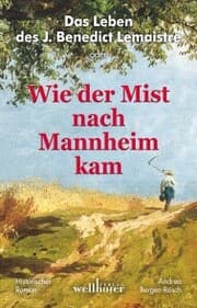 Cover von Das Leben des J. Benedict Lemaistre oder: Wie der Mist nach Mannheim kam. Historischer Roman