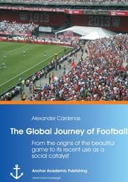 Cover von The Global Journey of Football: From the origins of the beautiful game to its recent use as a social catalyst