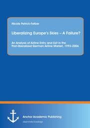 Cover von Liberalizing Europes Skies - A Failure? An Analysis of Airline Entry and Exit in the Post-liberalized German Airline Market, 1993-2006