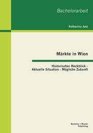 Cover von Märkte in Wien: Historischer Rückblick - Aktuelle Situation - Mögliche Zukunft