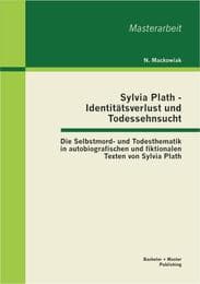 Cover von Sylvia Plath - Identitätsverlust und Todessehnsucht: Die Selbstmord- und Todesthematik in autobiografischen und fiktionalen Texten von Sylvia Plath